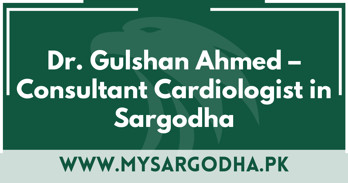 Dr. Gulshan Ahmed – Consultant Cardiologist in Sargodha