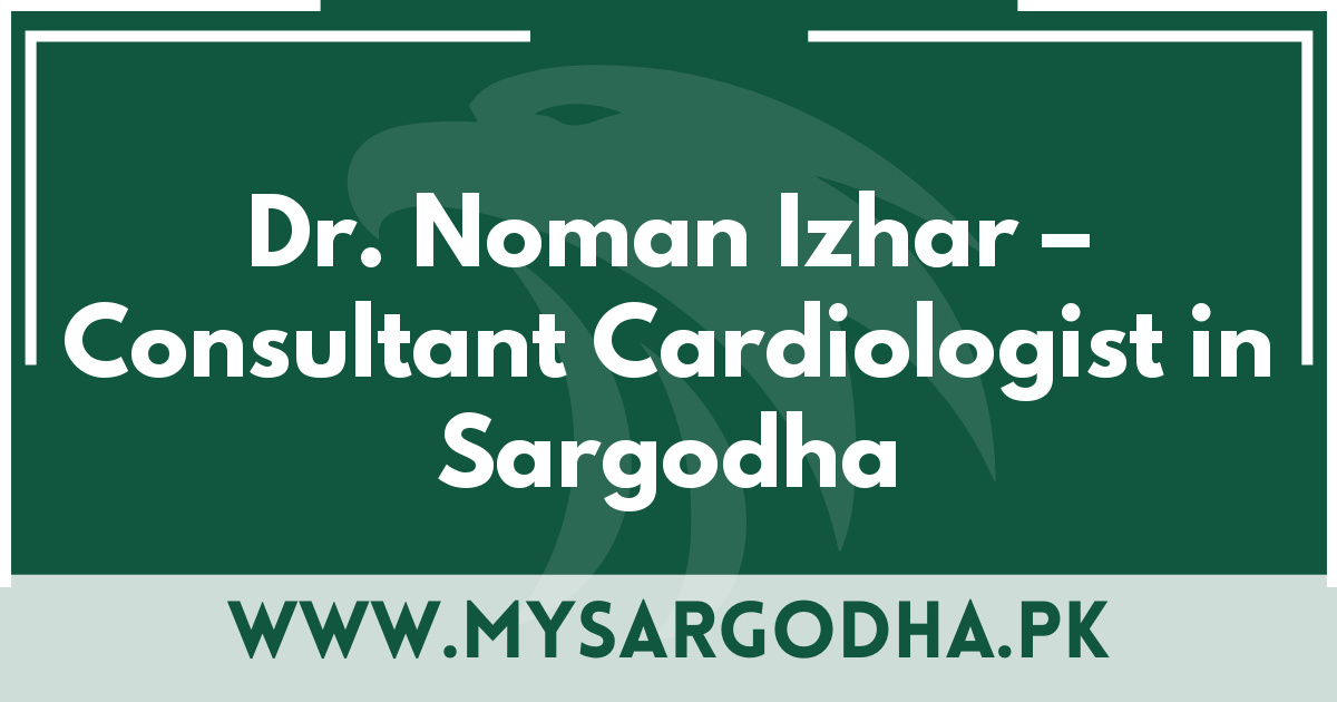 Dr. Noman Izhar – Consultant Cardiologist in Sargodha