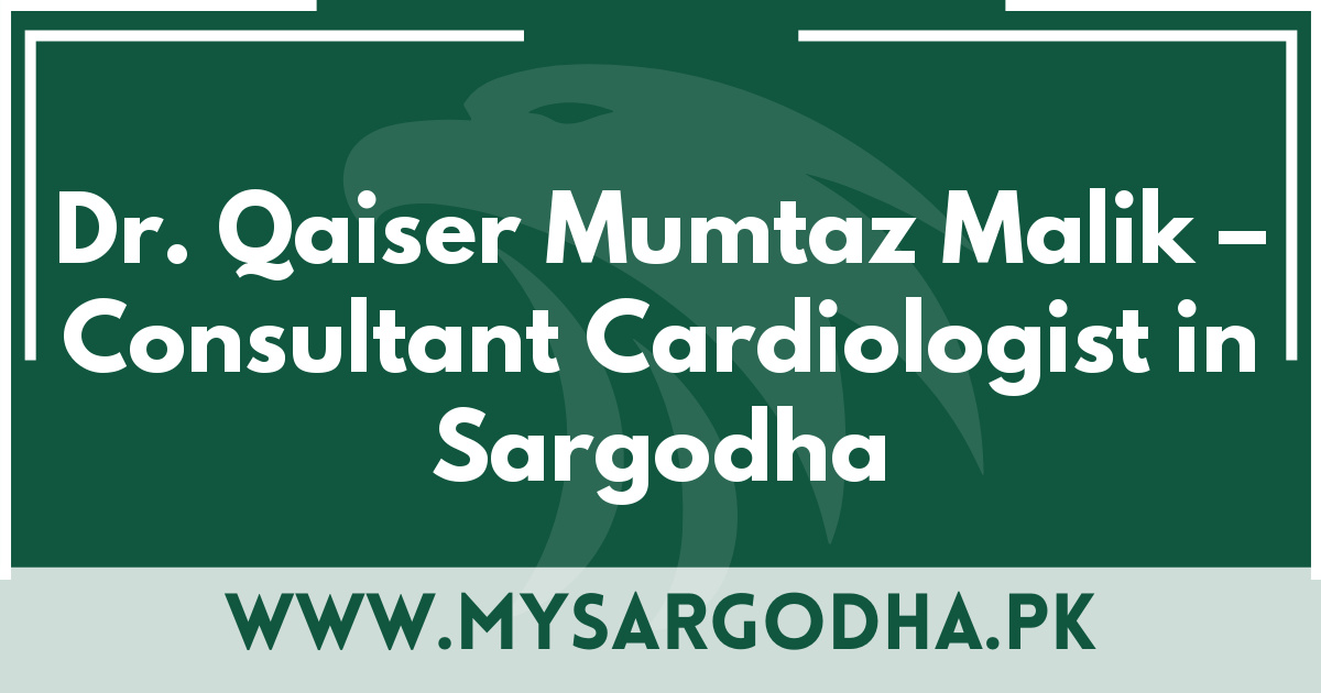 Dr. Qaiser Mumtaz Malik – Consultant Cardiologist in Sargodha