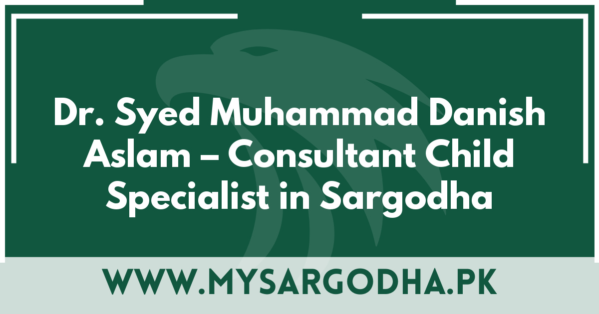 Dr. Syed Muhammad Danish Aslam – Consultant Child Specialist in Sargodha