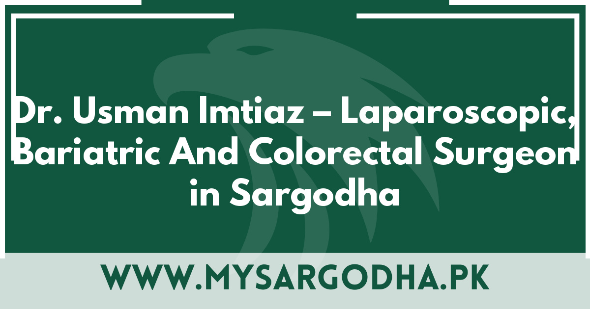 Dr. Usman Imtiaz – Laparoscopic, Bariatric And Colorectal Surgeon in Sargodha