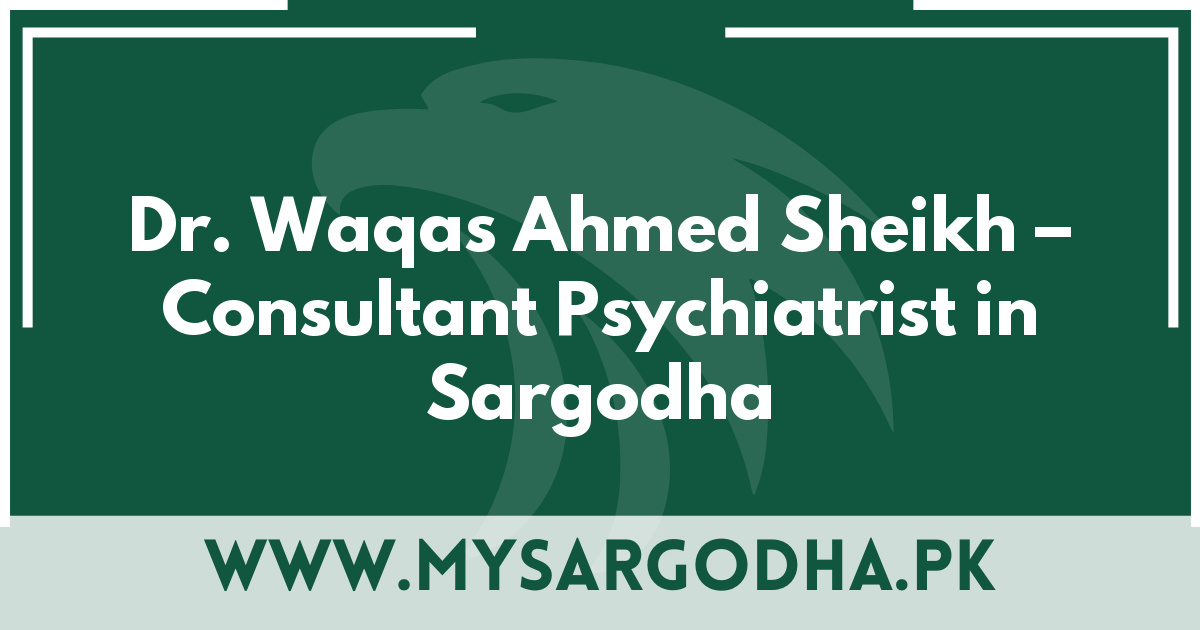 Dr. Waqas Ahmed Sheikh – Consultant Psychiatrist in Sargodha