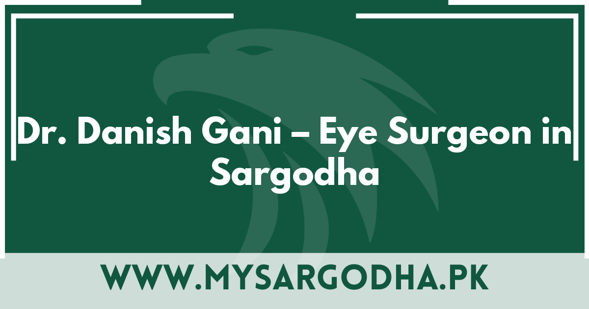 Dr. Danish Gani – Eye Surgeon in Sargodha