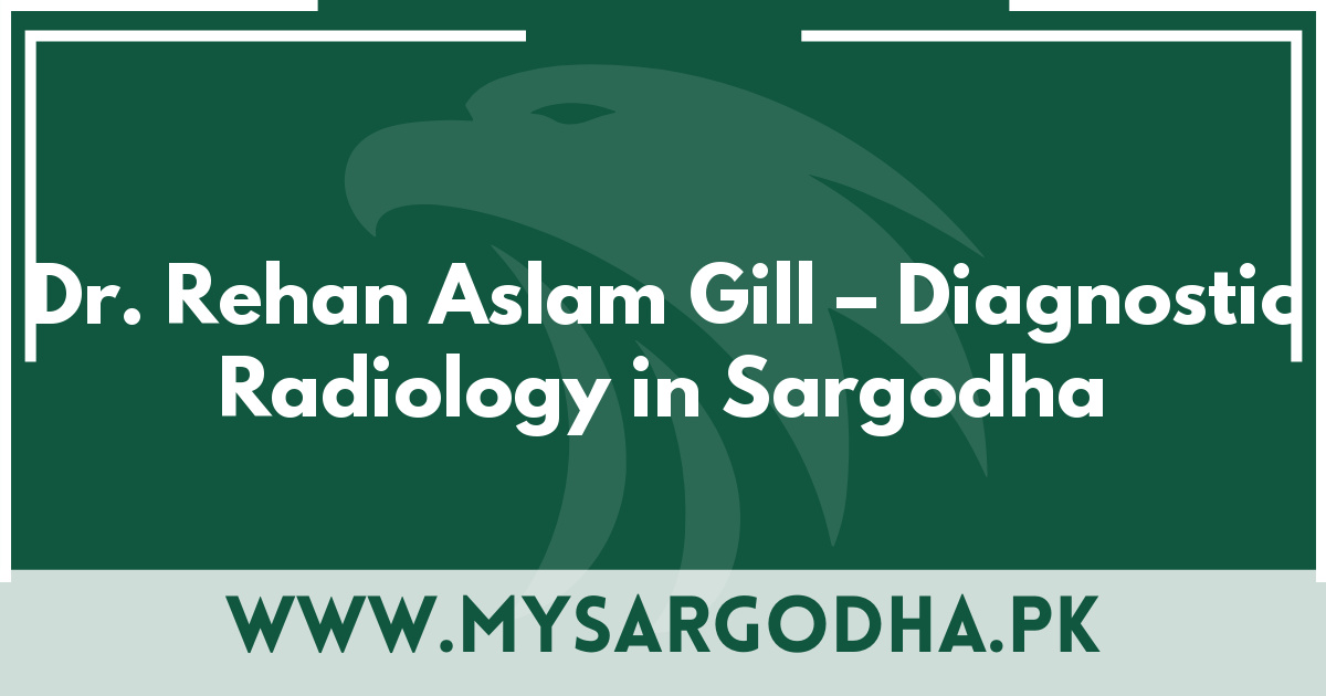 Dr. Rehan Aslam Gill – Diagnostic Radiology in Sargodha